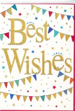 A crisp white congratulations card is brought to life with festive detail, evoking the joyful spirit of a summer event around Harrow on the Hill's green spaces. Dominating the centre, the phrase "Best Wishes" is written in generous golden script, with a subtle embossed or glittered finish that seems to dance as the light moves. The lettering feels confident yet gentle, like a heartfelt message spoken quietly over a celebratory bouquet. Framing these words, graceful arcs of colourful bunting sweep across the top and bottom of the card, reminiscent of strings of flags hung along local streets for fairs and family gatherings. Each small triangular pennant is filled with vibrant hues-bright blues, reds, greens, yellows, and purples-some with tiny dots, others with stripes or delicate geometric motifs, giving the impression of carefully crafted party decorations. Between the arcs, little star shapes and round confetti dots scatter across the white surface, almost as if they were caught mid-flight after being tossed in the air outside a café near the station. The design stays airy and uncluttered, allowing the gold lettering to remain the star while the playful details add rhythm and motion. This card feels ideal for congratulations, good luck, or warm encouragement, whether celebrating a new job, a graduation, or a big move up the hill. It is the kind of cheerful card a local florist in Harrow on the Hill might pair with fresh, fragrant flowers for same-day delivery to share in a neighbour's happy milestone.